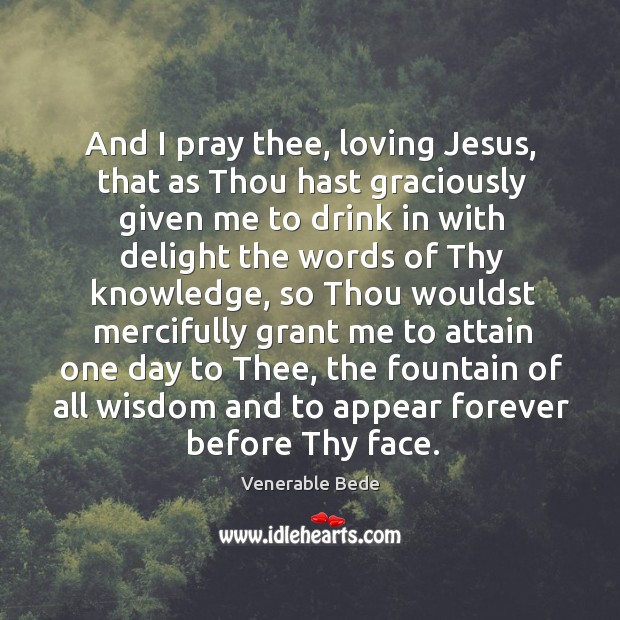 And I pray thee, loving jesus, that as thou hast graciously Venerable Bede Picture Quote