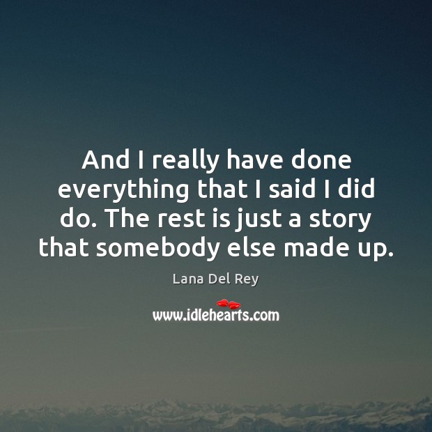 And I really have done everything that I said I did do. Lana Del Rey Picture Quote