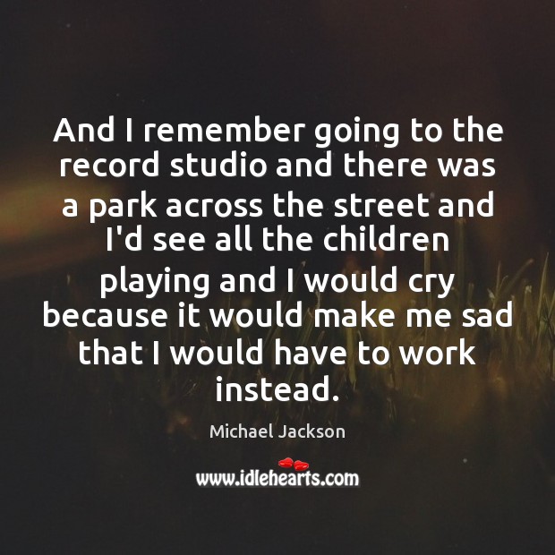 And I remember going to the record studio and there was a Michael Jackson Picture Quote
