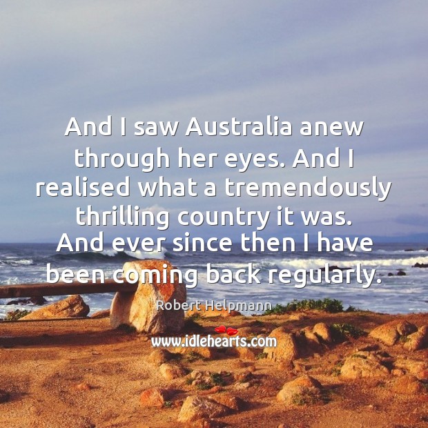 And I saw Australia anew through her eyes. And I realised what Robert Helpmann Picture Quote