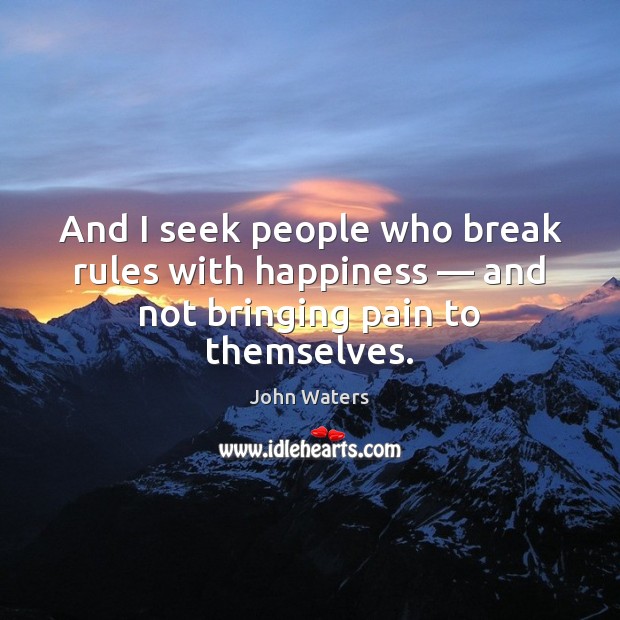 And I seek people who break rules with happiness — and not bringing pain to themselves. Image