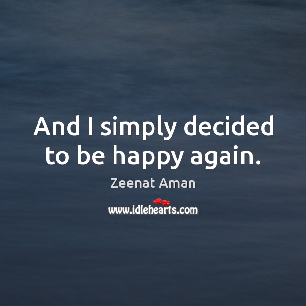 And I simply decided to be happy again. Zeenat Aman Picture Quote