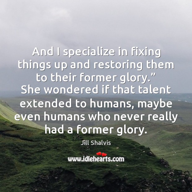 And I specialize in fixing things up and restoring them to their Jill Shalvis Picture Quote