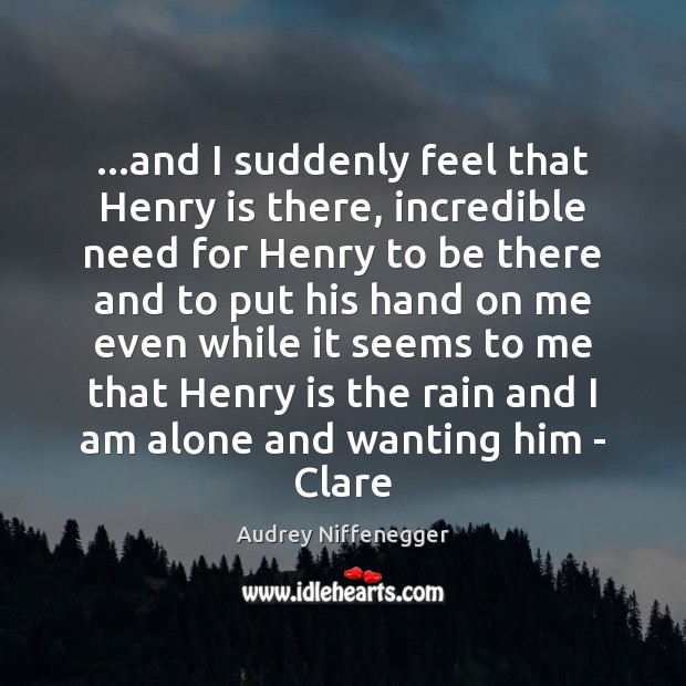 …and I suddenly feel that Henry is there, incredible need for Henry Audrey Niffenegger Picture Quote