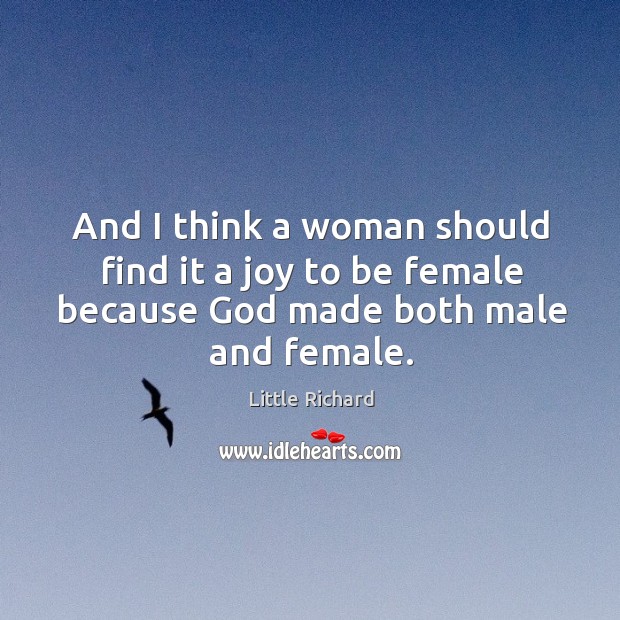 And I think a woman should find it a joy to be female because God made both male and female. Little Richard Picture Quote