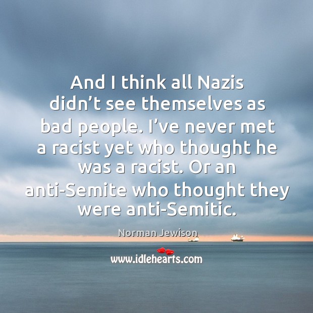 And I think all nazis didn’t see themselves as bad people. Image