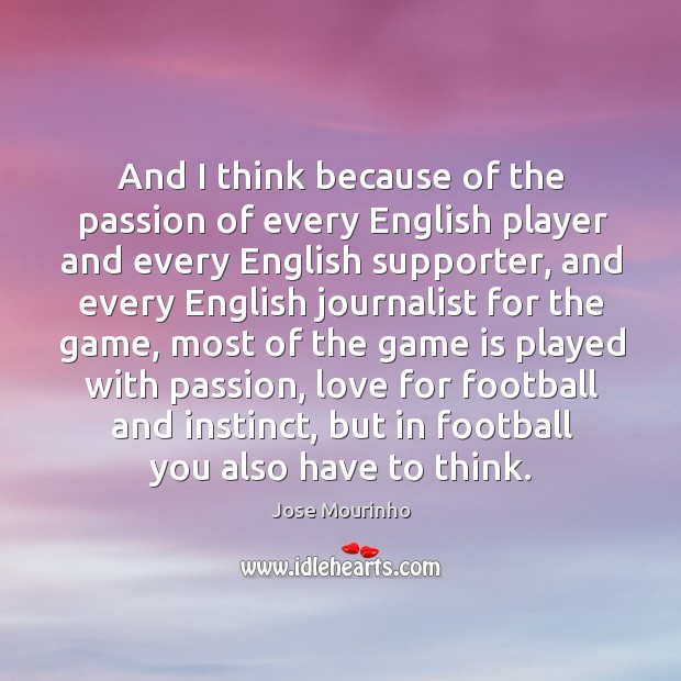 And I think because of the passion of every english player and every english supporter Passion Quotes Image