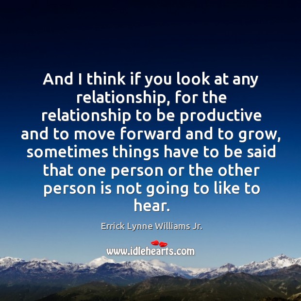 And I think if you look at any relationship, for the relationship to be productive and Errick Lynne Williams Jr. Picture Quote