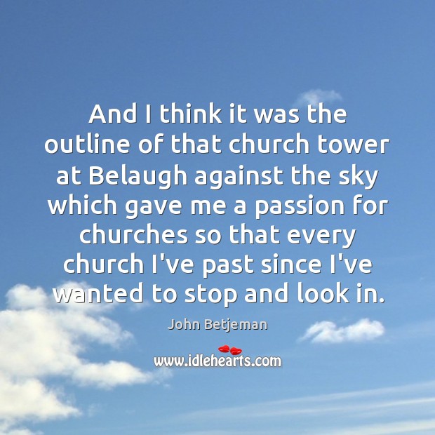 And I think it was the outline of that church tower at John Betjeman Picture Quote