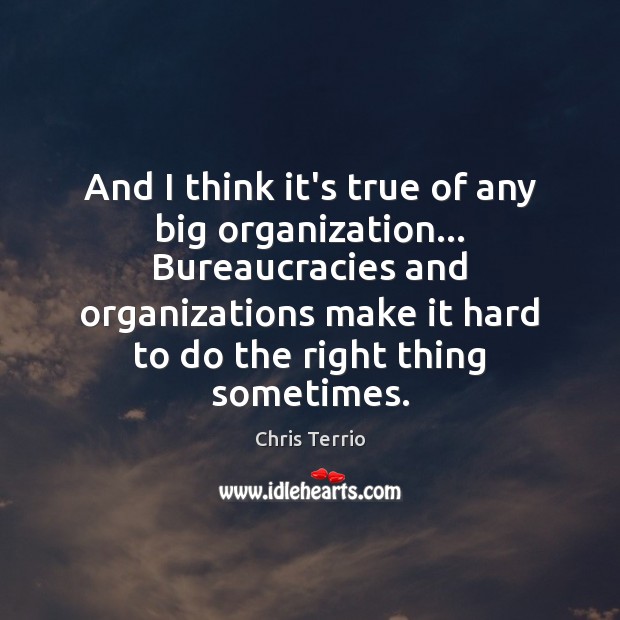 And I think it’s true of any big organization… Bureaucracies and organizations Chris Terrio Picture Quote