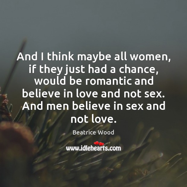 And I think maybe all women, if they just had a chance, Beatrice Wood Picture Quote