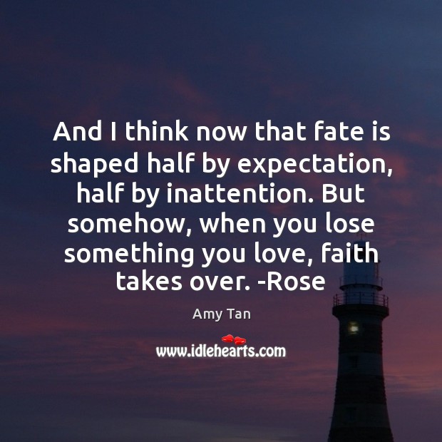 And I think now that fate is shaped half by expectation, half Amy Tan Picture Quote