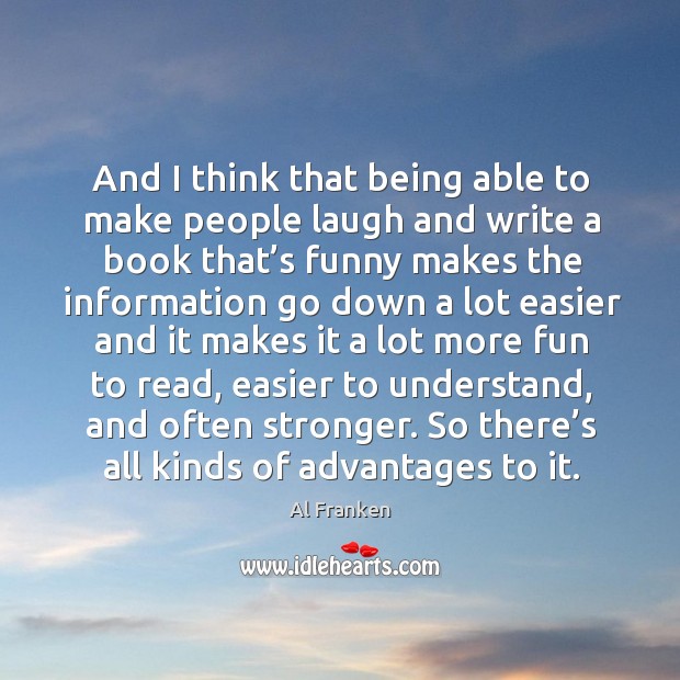 And I think that being able to make people laugh and write a book that’s funny Al Franken Picture Quote