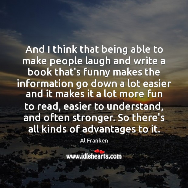 And I think that being able to make people laugh and write Al Franken Picture Quote