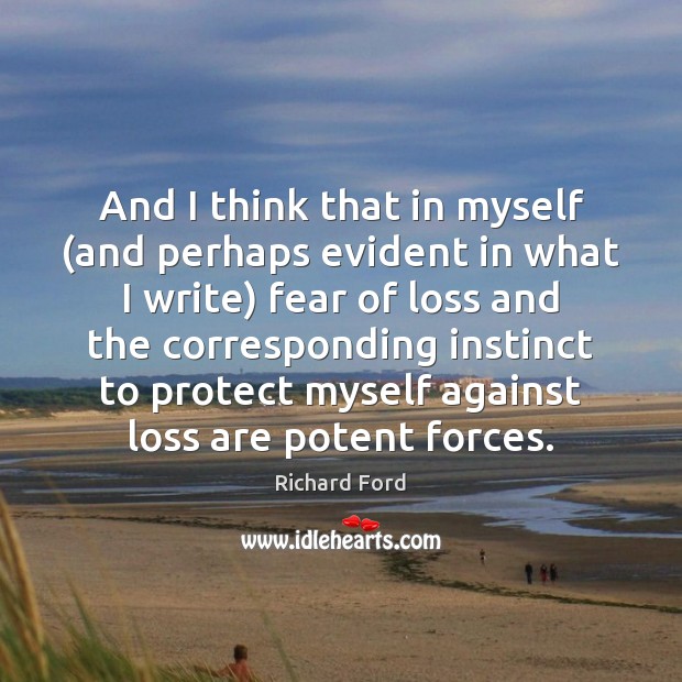 And I think that in myself (and perhaps evident in what I Richard Ford Picture Quote