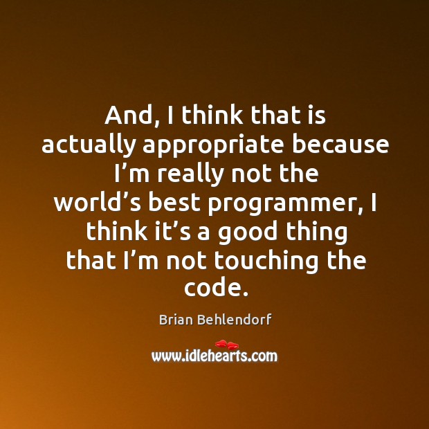 And, I think that is actually appropriate because I’m really not the world’s best programmer Image