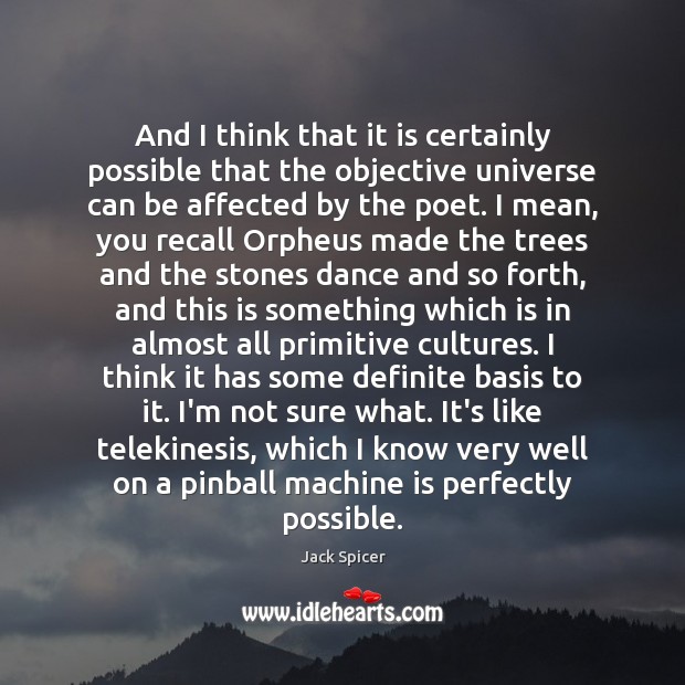 And I think that it is certainly possible that the objective universe Jack Spicer Picture Quote