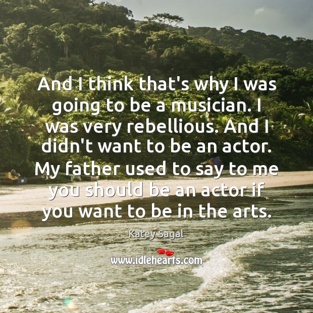 And I think that’s why I was going to be a musician. Katey Sagal Picture Quote