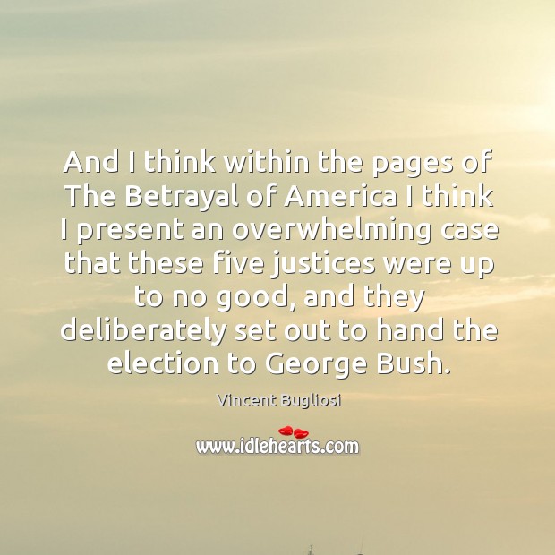 And I think within the pages of the betrayal of america I think I present Vincent Bugliosi Picture Quote