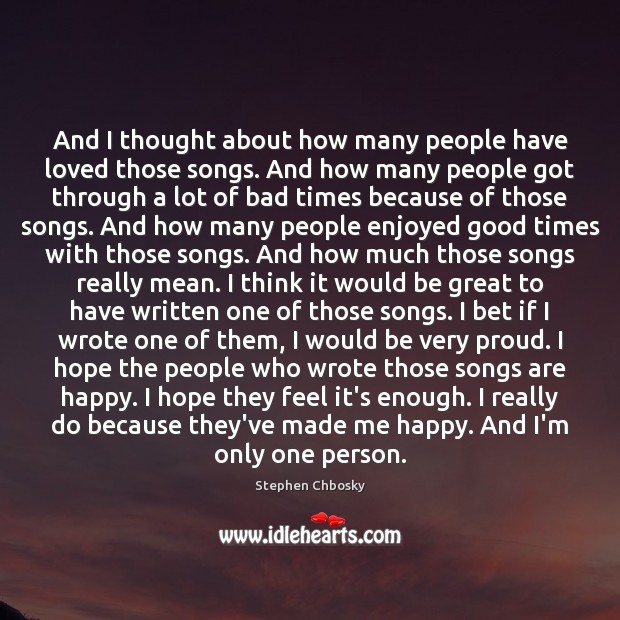 And I thought about how many people have loved those songs. And Stephen Chbosky Picture Quote