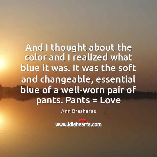 And I thought about the color and I realized what blue it Ann Brashares Picture Quote