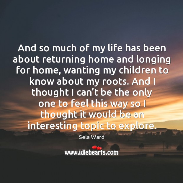 And I thought I can’t be the only one to feel this way so I thought it would be an interesting topic to explore. Sela Ward Picture Quote