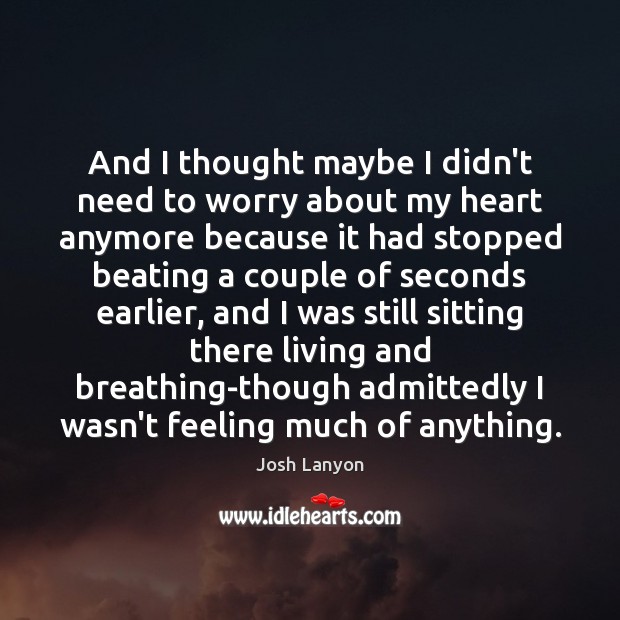 And I thought maybe I didn’t need to worry about my heart Josh Lanyon Picture Quote