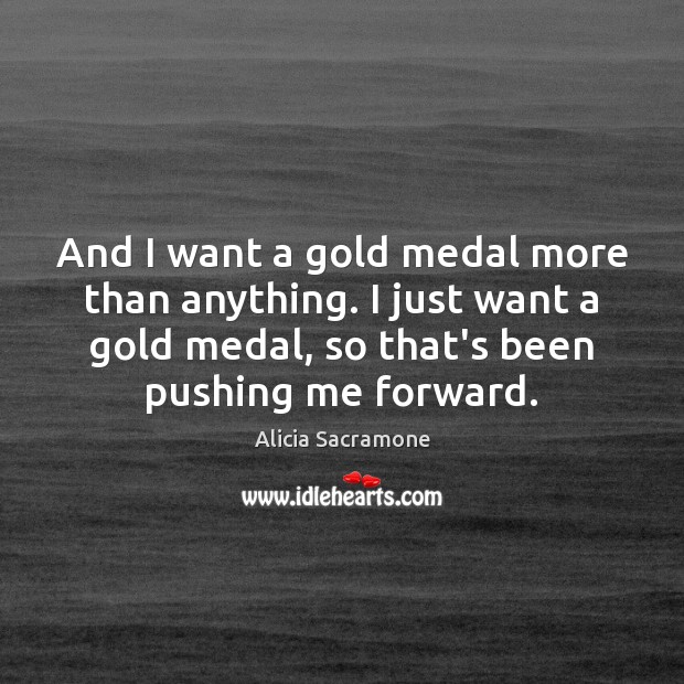 And I want a gold medal more than anything. I just want Image