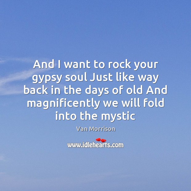 And I want to rock your gypsy soul Just like way back Van Morrison Picture Quote