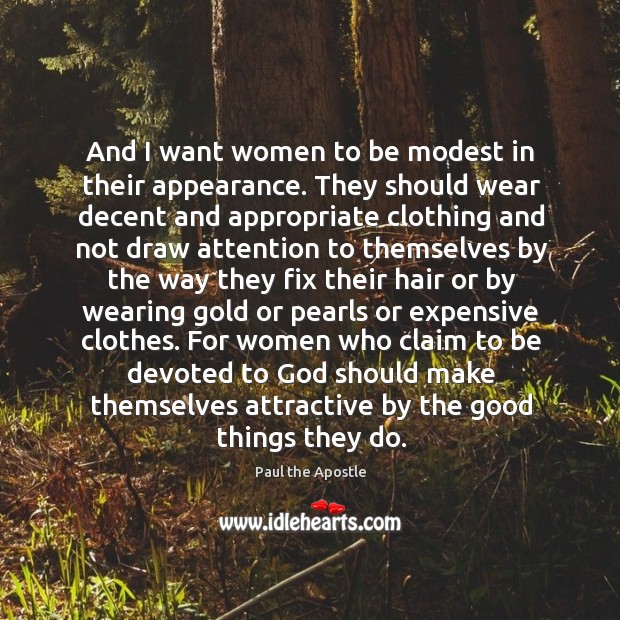 And I want women to be modest in their appearance. They should Paul the Apostle Picture Quote