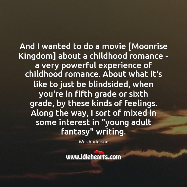 And I wanted to do a movie [Moonrise Kingdom] about a childhood Wes Anderson Picture Quote