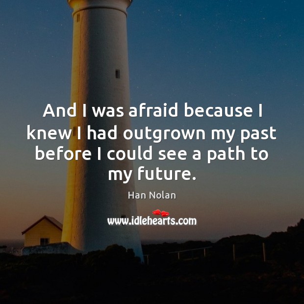 And I was afraid because I knew I had outgrown my past Image