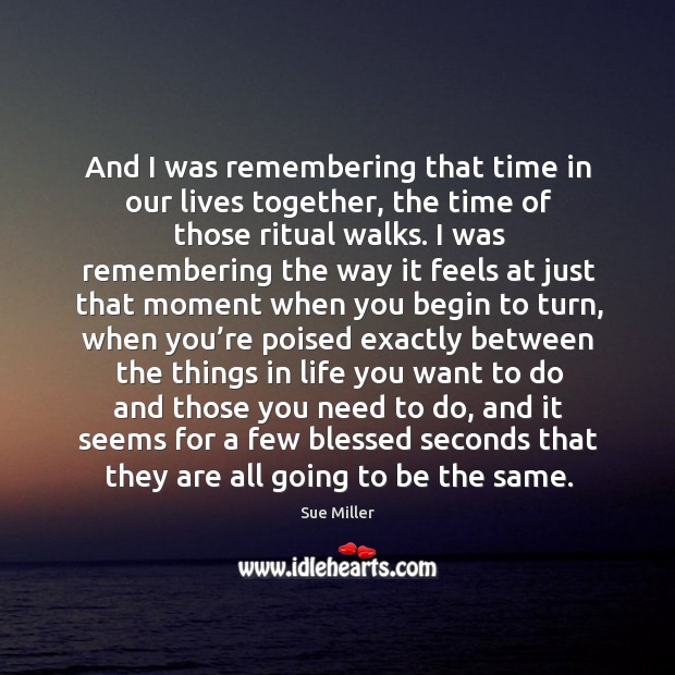 And I was remembering that time in our lives together, the time Image