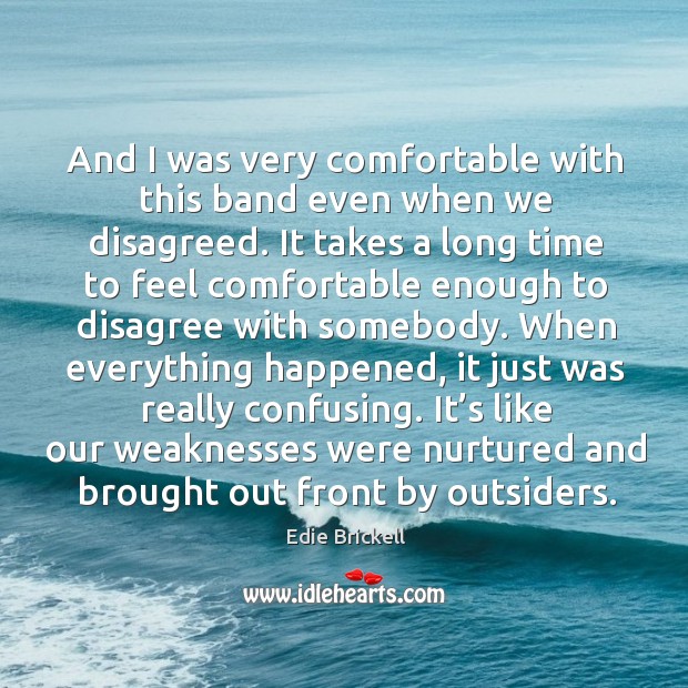 And I was very comfortable with this band even when we disagreed. Edie Brickell Picture Quote