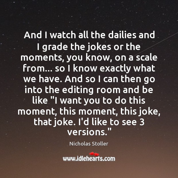 And I watch all the dailies and I grade the jokes or Image