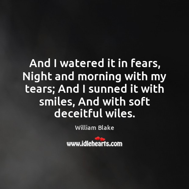 And I watered it in fears, Night and morning with my tears; William Blake Picture Quote