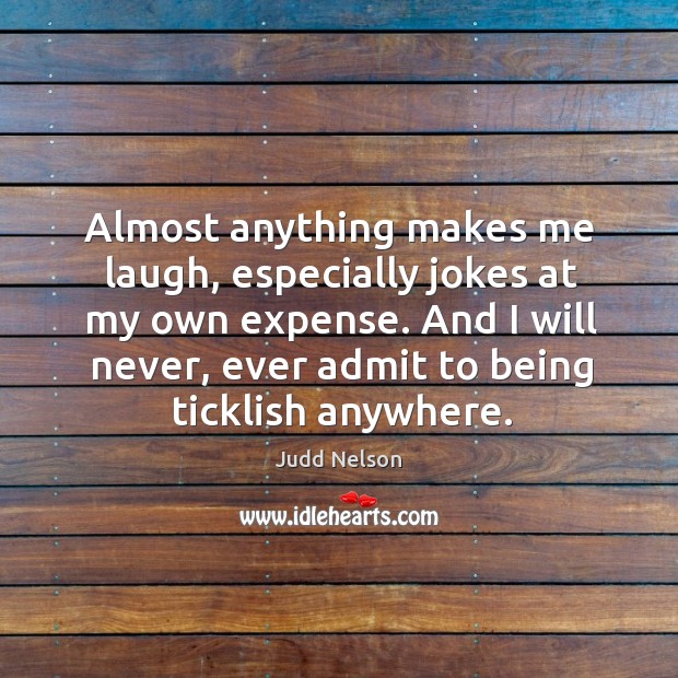 And I will never, ever admit to being ticklish anywhere. Judd Nelson Picture Quote