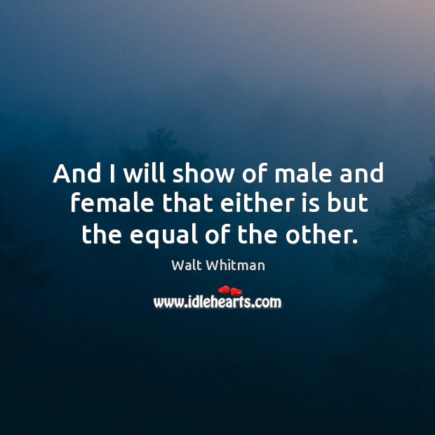 And I will show of male and female that either is but the equal of the other. Image