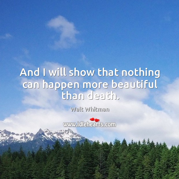 And I will show that nothing can happen more beautiful than death. Walt Whitman Picture Quote