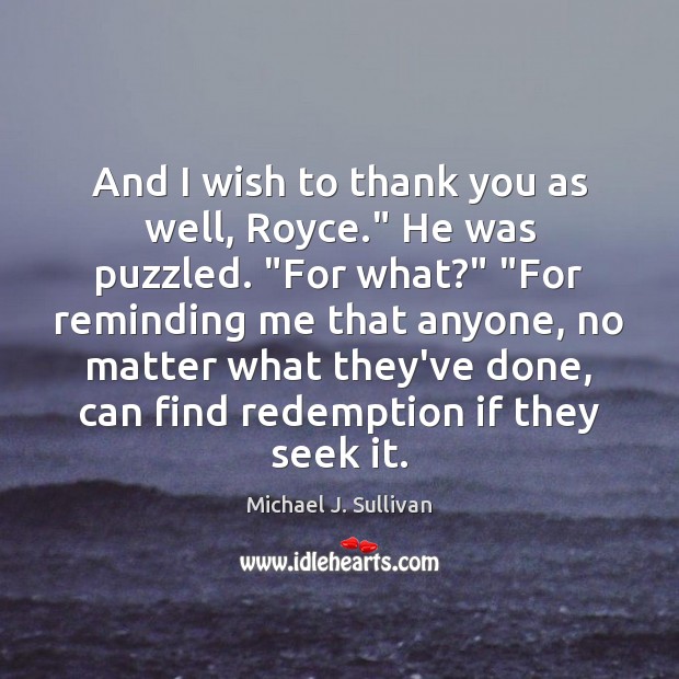 And I wish to thank you as well, Royce.” He was puzzled. “ Michael J. Sullivan Picture Quote