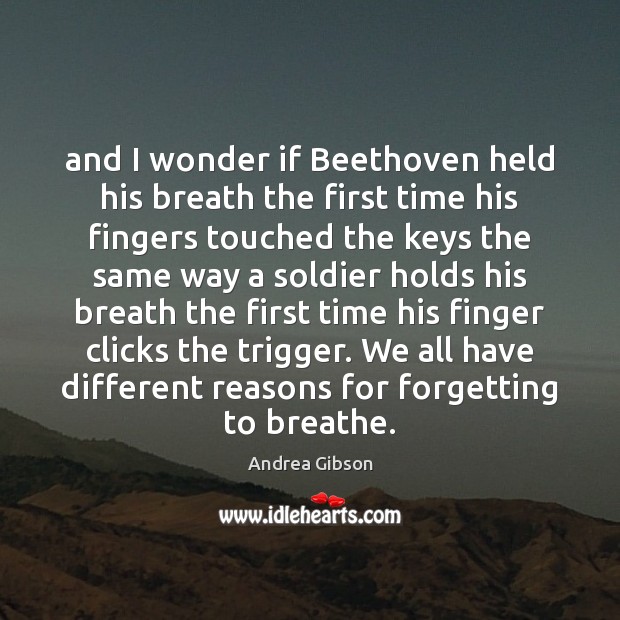 And I wonder if Beethoven held his breath the first time his Andrea Gibson Picture Quote