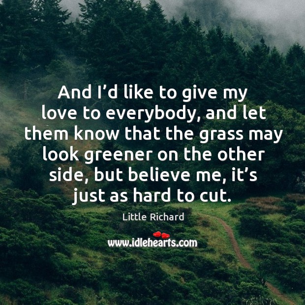 And I’d like to give my love to everybody, and let them know that the grass may look Little Richard Picture Quote