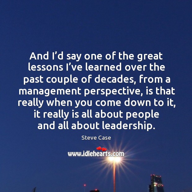 And I’d say one of the great lessons I’ve learned over the past couple of decades, from a Image