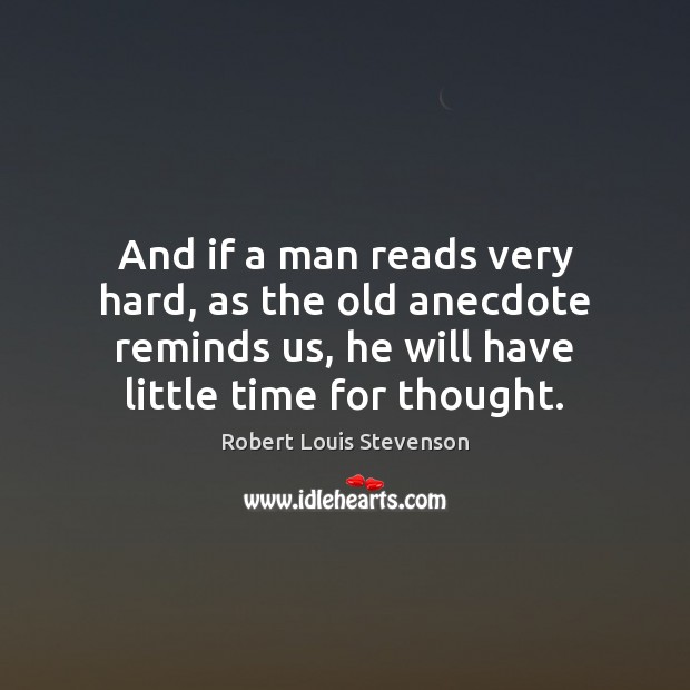 And if a man reads very hard, as the old anecdote reminds Robert Louis Stevenson Picture Quote