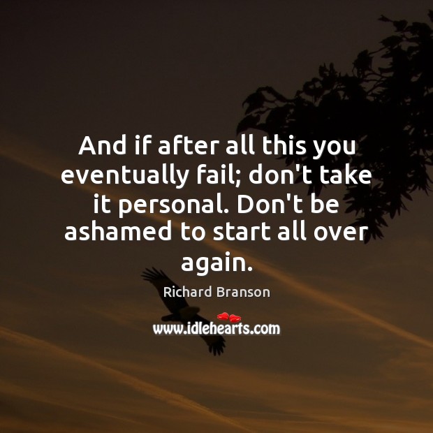 And if after all this you eventually fail; don’t take it personal. Image