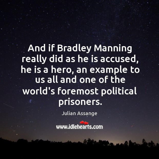 And if Bradley Manning really did as he is accused, he is Julian Assange Picture Quote