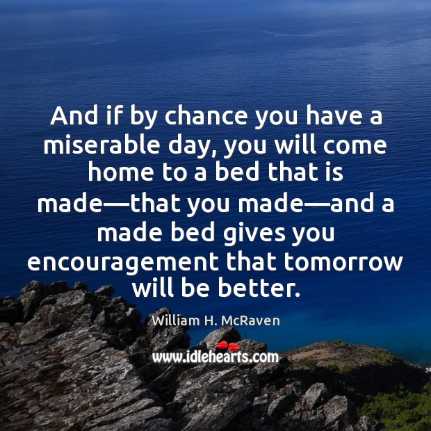 And if by chance you have a miserable day, you will come William H. McRaven Picture Quote