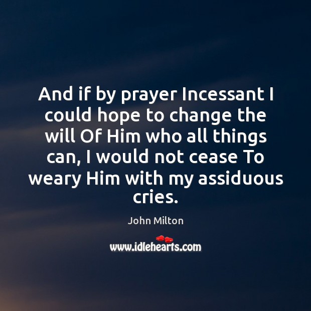 And if by prayer Incessant I could hope to change the will Image