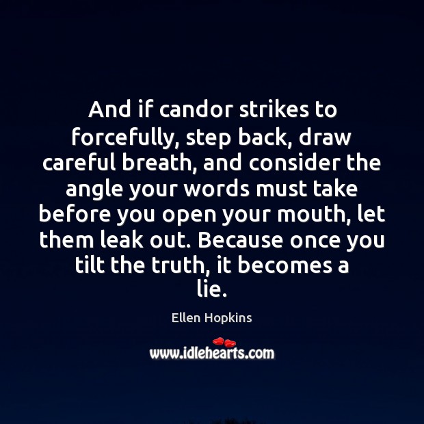 And if candor strikes to forcefully, step back, draw careful breath, and Ellen Hopkins Picture Quote