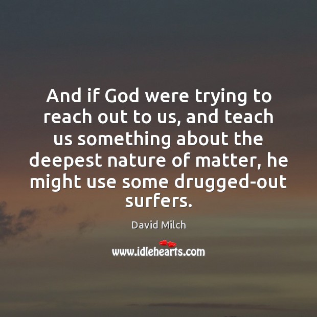 And if God were trying to reach out to us, and teach David Milch Picture Quote
